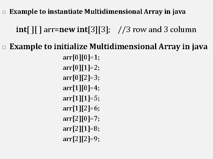  Example to instantiate Multidimensional Array in java int[ ][ ] arr=new int[3][3]; //3