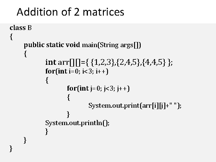 Addition of 2 matrices class B { public static void main(String args[]) { int