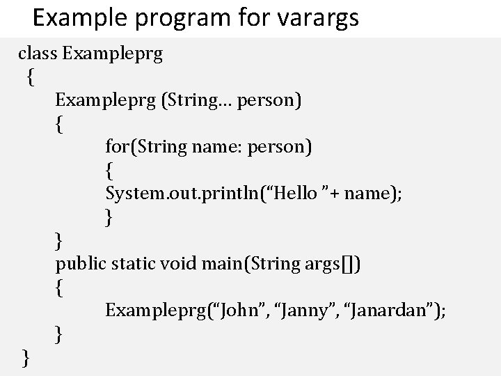 Example program for varargs class Exampleprg { Exampleprg (String… person) { for(String name: person)