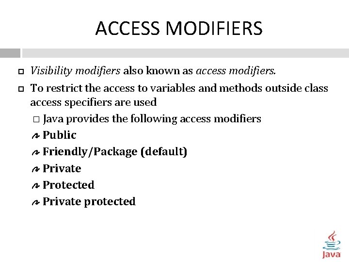 ACCESS MODIFIERS Visibility modifiers also known as access modifiers. To restrict the access to