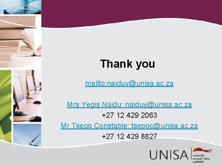 Thank you mailto: naiduy@unisa. ac. za Mrs Yegis Naidu: naiduy@unisa. ac. za +27 12