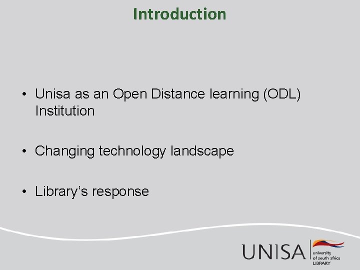 Introduction • Unisa as an Open Distance learning (ODL) Institution • Changing technology landscape