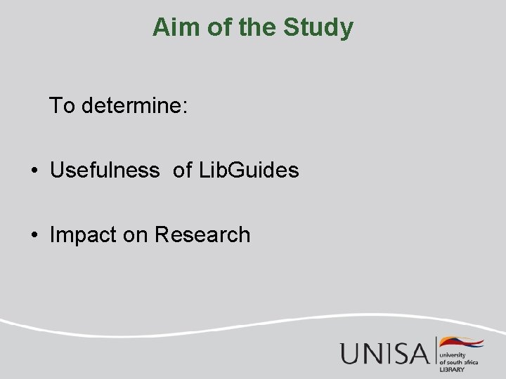 Aim of the Study To determine: • Usefulness of Lib. Guides • Impact on