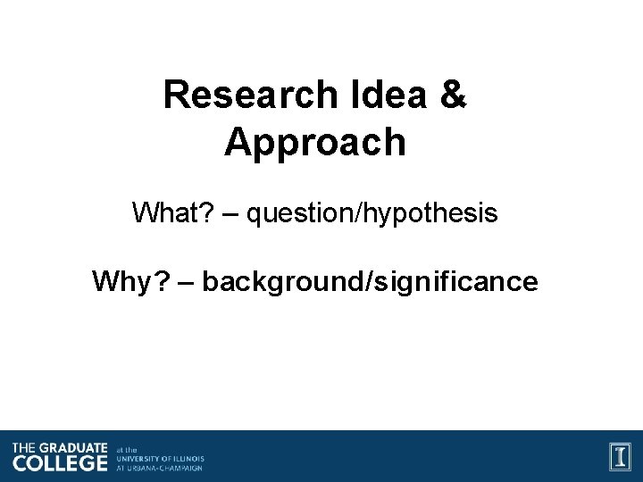 Research Idea & Approach What? – question/hypothesis Why? – background/significance 