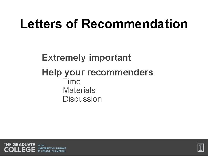 Letters of Recommendation Extremely important Help your recommenders Time Materials Discussion 