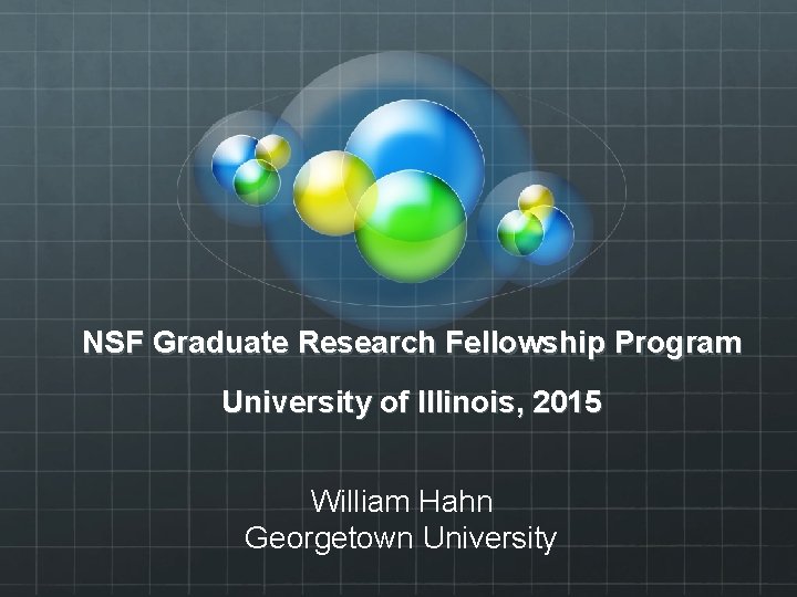 NSF Graduate Research Fellowship Program University of Illinois, 2015 William Hahn Georgetown University 