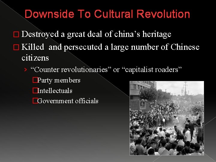 Downside To Cultural Revolution � Destroyed a great deal of china’s heritage � Killed
