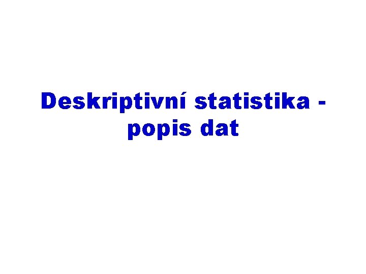 Deskriptivní statistika popis dat 