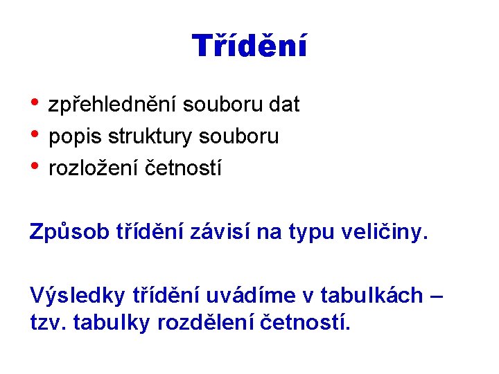 Třídění • zpřehlednění souboru dat • popis struktury souboru • rozložení četností Způsob třídění