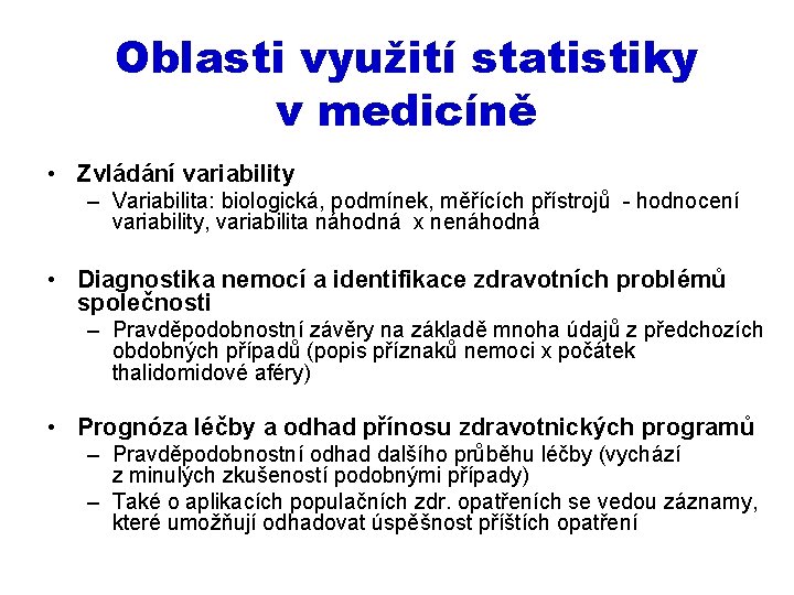 Oblasti využití statistiky v medicíně • Zvládání variability – Variabilita: biologická, podmínek, měřících přístrojů