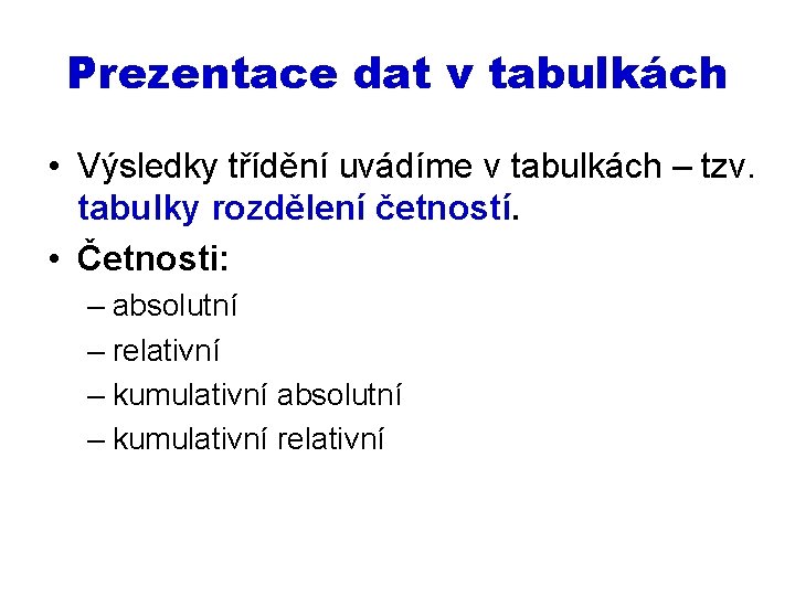 Prezentace dat v tabulkách • Výsledky třídění uvádíme v tabulkách – tzv. tabulky rozdělení