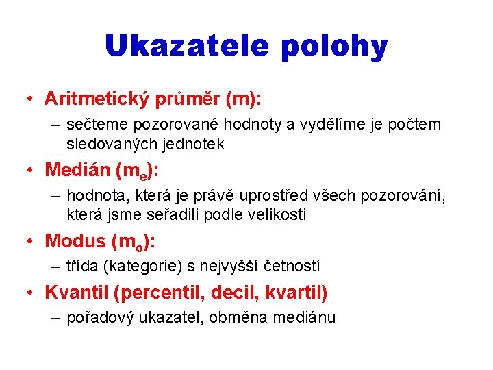 Ukazatele polohy • Aritmetický průměr (m): – sečteme pozorované hodnoty a vydělíme je počtem