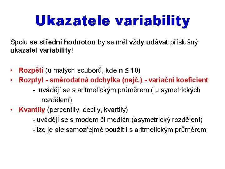 Ukazatele variability Spolu se střední hodnotou by se měl vždy udávat příslušný ukazatel variability!