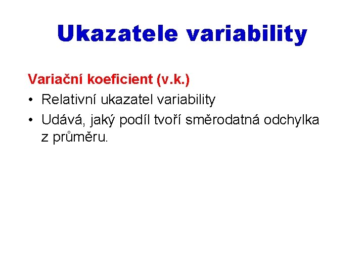 Ukazatele variability Variační koeficient (v. k. ) • Relativní ukazatel variability • Udává, jaký