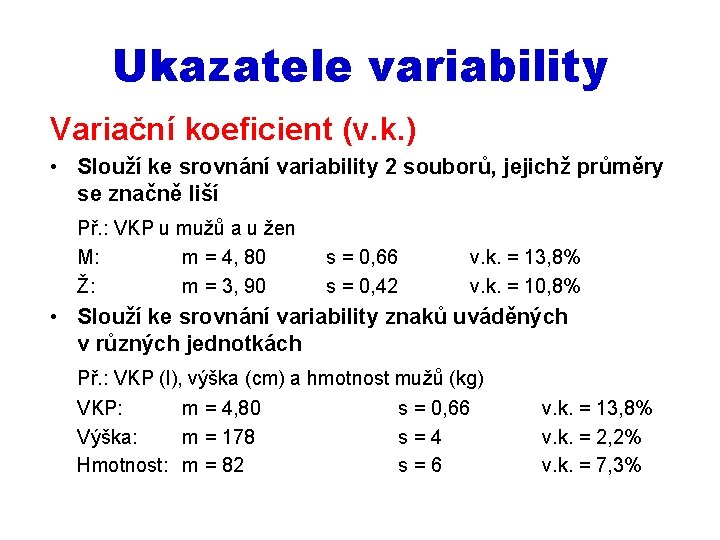 Ukazatele variability Variační koeficient (v. k. ) • Slouží ke srovnání variability 2 souborů,