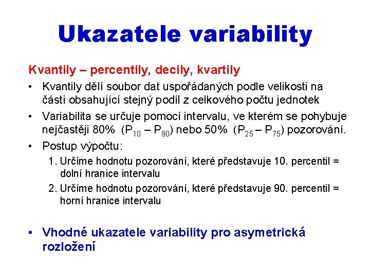 Ukazatele variability Kvantily – percentily, decily, kvartily • Kvantily dělí soubor dat uspořádaných podle