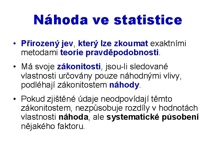 Náhoda ve statistice • Přirozený jev, který lze zkoumat exaktními metodami teorie pravděpodobnosti. •