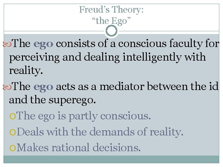 Freud’s Theory: “the Ego” The ego consists of a conscious faculty for perceiving and
