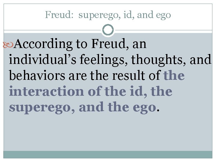 Freud: superego, id, and ego According to Freud, an individual’s feelings, thoughts, and behaviors