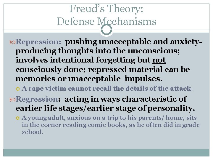 Freud’s Theory: Defense Mechanisms Repression: Repression pushing unacceptable and anxiety- producing thoughts into the