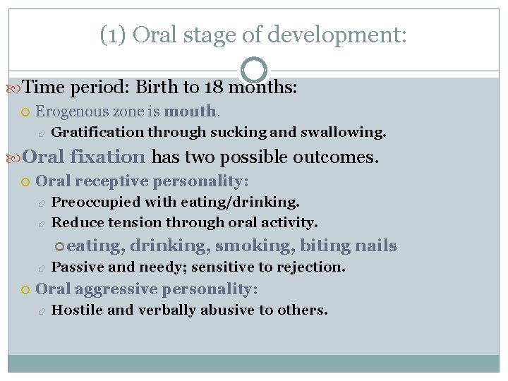 (1) Oral stage of development: Time period: Birth to 18 months: Erogenous zone is