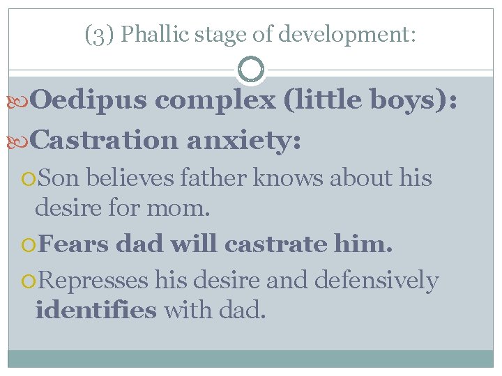 (3) Phallic stage of development: Oedipus complex (little boys): Castration anxiety: Son believes father