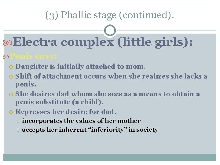 (3) Phallic stage (continued): Electra complex (little girls): Penis envy: Daughter is initially attached