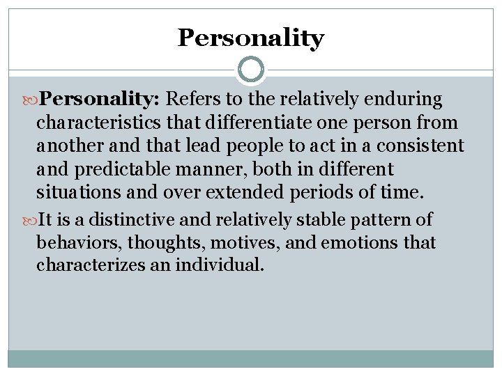 Personality: Refers to the relatively enduring characteristics that differentiate one person from another and