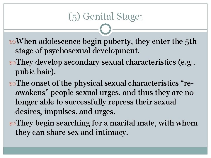 (5) Genital Stage: When adolescence begin puberty, they enter the 5 th stage of