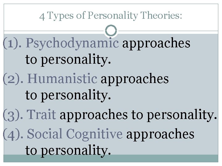 4 Types of Personality Theories: (1). Psychodynamic approaches to personality. (2). Humanistic approaches to