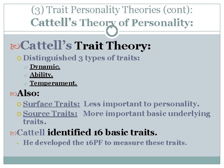 (3) Trait Personality Theories (cont): Cattell’s Theory of Personality: Cattell’s Trait Theory: Distinguished 3
