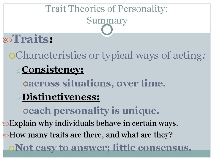 Trait Theories of Personality: Summary Traits: Traits Characteristics or typical ways of acting: Consistency: