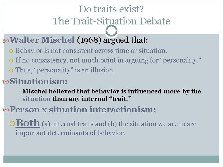 Do traits exist? The Trait-Situation Debate Walter Mischel (1968) argued that: Behavior is not