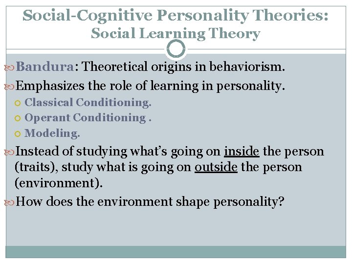 Social-Cognitive Personality Theories: Social Learning Theory Bandura: Theoretical origins in behaviorism. Emphasizes the role