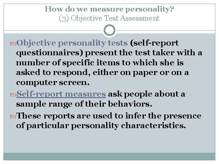 How do we measure personality? (3) Objective Test Assessment Objective personality tests (self-report questionnaires)