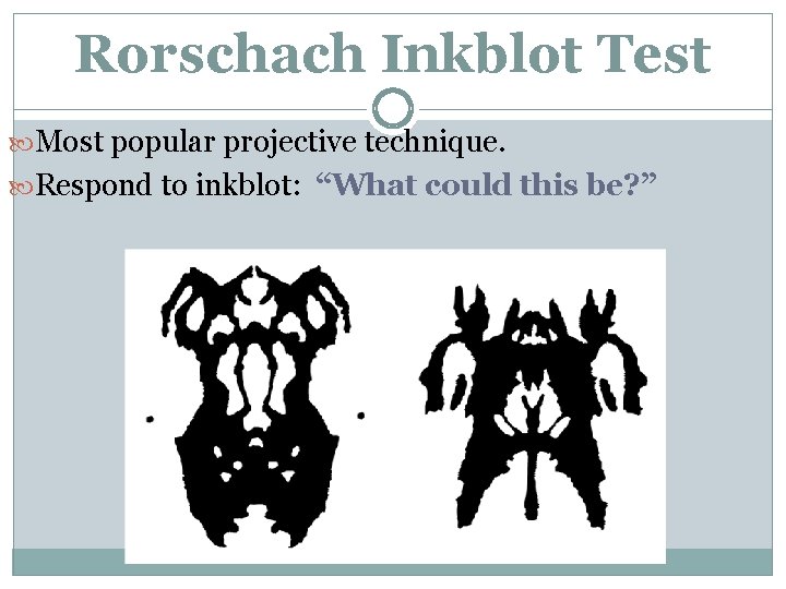 Rorschach Inkblot Test Most popular projective technique. Respond to inkblot: “What could this be?