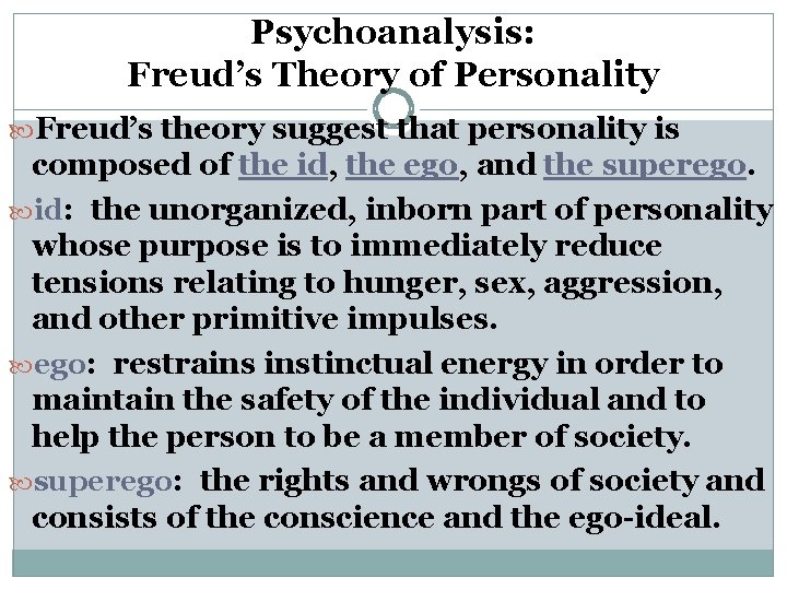 Psychoanalysis: Freud’s Theory of Personality Freud’s theory suggest that personality is composed of the