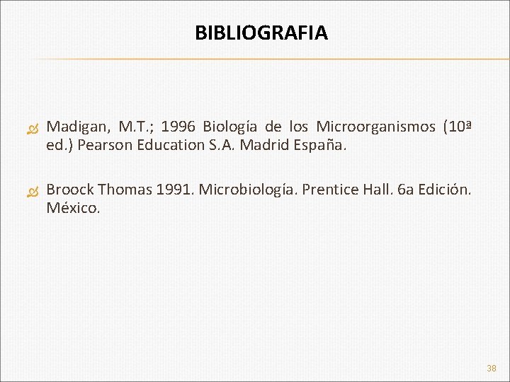 BIBLIOGRAFIA Madigan, M. T. ; 1996 Biología de los Microorganismos (10ª ed. ) Pearson