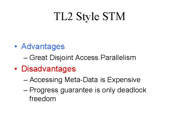 TL 2 Style STM • Advantages – Great Disjoint Access Parallelism • Disadvantages –