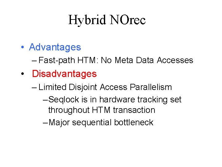 Hybrid NOrec • Advantages – Fast-path HTM: No Meta Data Accesses • Disadvantages –