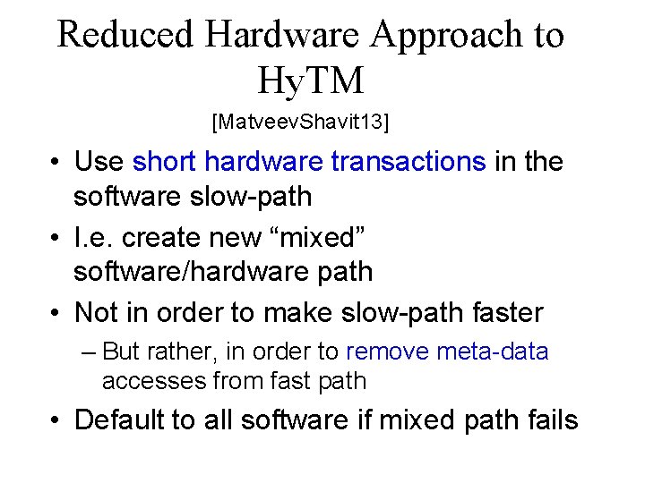 Reduced Hardware Approach to Hy. TM [Matveev. Shavit 13] • Use short hardware transactions