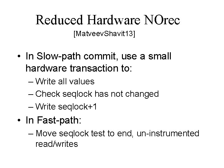 Reduced Hardware NOrec [Matveev. Shavit 13] • In Slow-path commit, use a small hardware