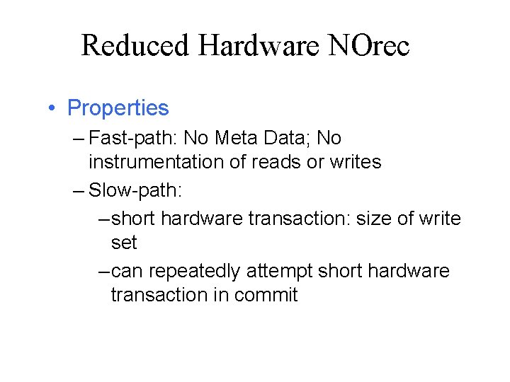 Reduced Hardware NOrec • Properties – Fast-path: No Meta Data; No instrumentation of reads