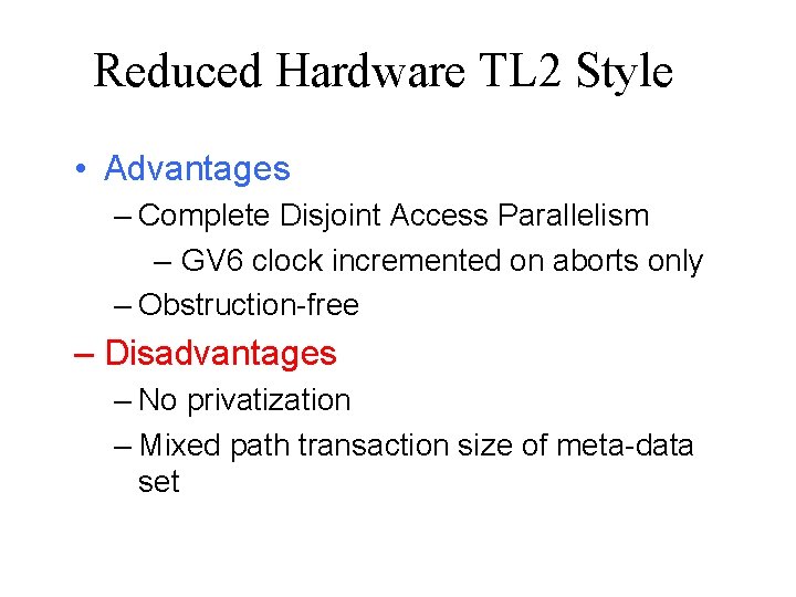 Reduced Hardware TL 2 Style • Advantages – Complete Disjoint Access Parallelism – GV