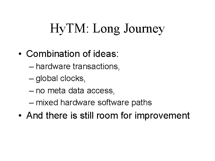 Hy. TM: Long Journey • Combination of ideas: – hardware transactions, – global clocks,