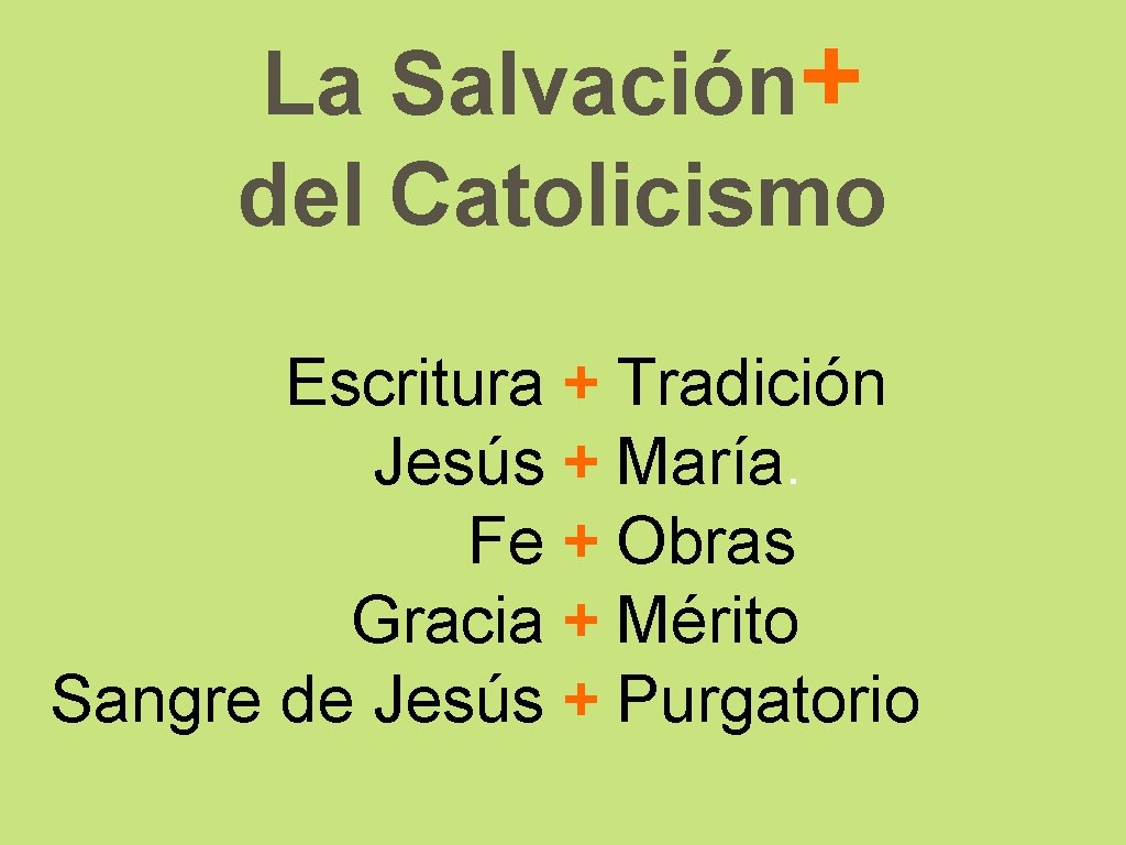 La Salvación+ del Catolicismo Escritura + Tradición Jesús + María. Fe + Obras Gracia
