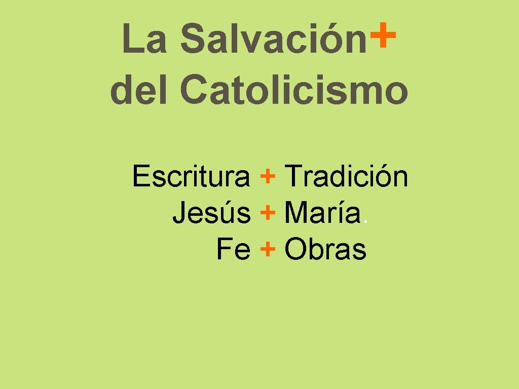 La Salvación+ del Catolicismo Escritura + Tradición Jesús + María. Fe + Obras 