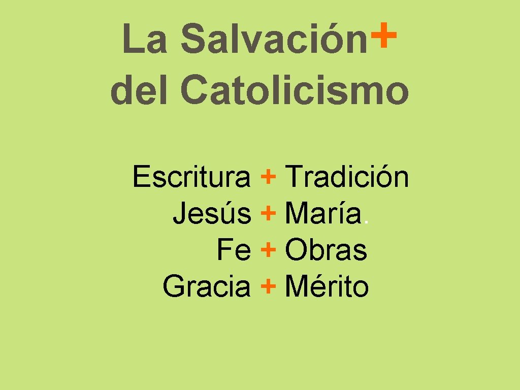 La Salvación+ del Catolicismo Escritura + Tradición Jesús + María. Fe + Obras Gracia