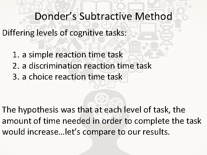 Donder’s Subtractive Method Differing levels of cognitive tasks: 1. a simple reaction time task