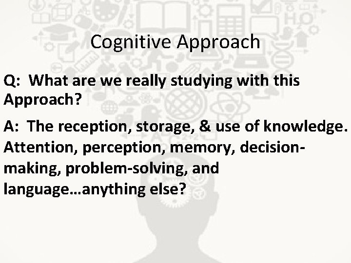 Cognitive Approach Q: What are we really studying with this Approach? A: The reception,